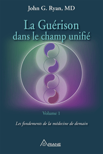 La guérison dans le champ unifié, Volume 1 - Les fondements de la médecine de demain