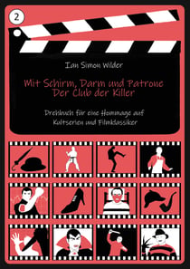 Mit Schirm, Darm und Patrone - Der Club der Killer - Drehbuch für eine Hommage auf Kultserien und Filmklassiker wie Mit Schirm, Charme und Melone, Fawlty Towers, Mini-Max: oder die unglaublichen Abenteuer des Maxwell Smart, Dexter, Psycho, James Bond, ...