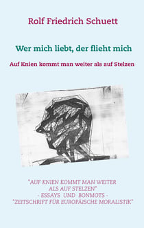 Auf Knien kommt man weiter als auf Stelzen - Wer mich liebt, der flieht mich