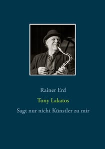 Tony Lakatos - Sagt nur nicht Künstler zu mir