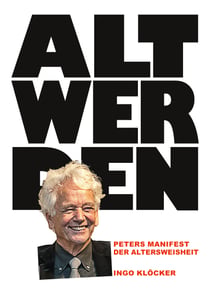 Alt werden - Peters Manifest der Altersweisheit