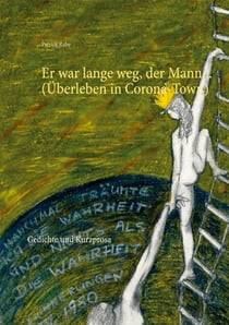 Er war lange weg, der Mann... (Überleben in Corona-Town) - Gedichte und Kurzprosa