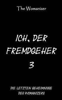 Ich, der Fremdgeher 3 - Die letzten Geheimnisse des Womanizers
