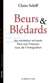 Beurs et Blédards Les nouveaux arrivants face aux Français issus de l’immigration - Aucun ouvrage publié en France n’a traité à ce jour des relations entre les nouveaux arrivants et les descendants d’immigrés.