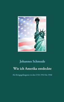 Wie ich Amerika entdeckte - Als Kriegsgefangener in den USA 1944 bis 1946