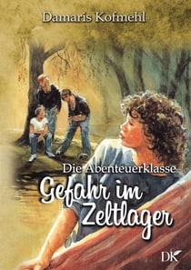 Gefahr im Zeltlager - Die Abenteuerklasse Band 4