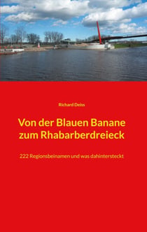 Von der Blauen Banane zum Rhabarberdreieck - 222 Regionsbeinamen und was dahintersteckt