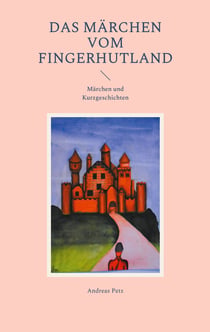 Das Märchen vom Fingerhutland - Märchen und Kurzgeschichten