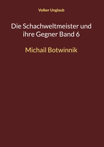 Die Schachweltmeister und ihre Gegner Band 6 - Michail Botwinnik