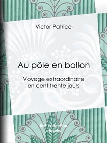 Au pôle en ballon - Voyage extraordinaire en cent trente jours