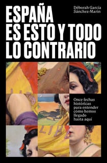 España es esto y todo lo contrario - Once fechas históricas para entender cómo hemos llegado hasta aquí