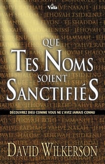 Que tes noms soient sanctifiés - Découvrez Dieu comme vous ne l’avez jamais connu