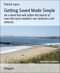 Getting Saved Made Simple - An e book that will soften the hearts of even the most stubborn non-believers and atheists.