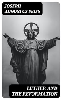 Luther and the Reformation - The Life-Springs of Our Liberties
