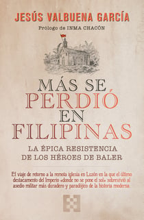 Más se perdió en Filipinas - La épica resistencia de los héroes de Baler