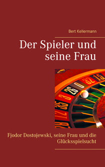 Der Spieler und seine Frau - Fjodor Dostojewski, seine Frau und die Glücksspielsucht