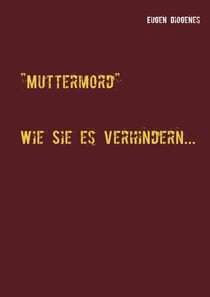 Muttermord - Wie Sie es verhindern ...