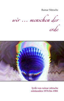 Wir ... Menschen der Erde - Lyrik von Rainar Nitzsche, entstanden 1976 bis 1981
