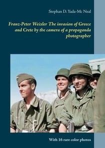 Franz-Peter Weixler  The invasion of  Greece and Crete by the camera of a propaganda photographer - With 16 rare color photos
