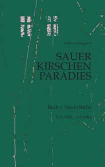 Sauerkirschenparadies Buch 1: Neu in Berlin - 5.11.1983 - 3.5.1984