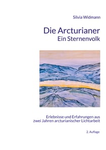 Die Arcturianer - Ein Sternenvolk - Erlebnisse und Erfahrungen aus 2 Jahren arcturianischer Lichtarbeit
