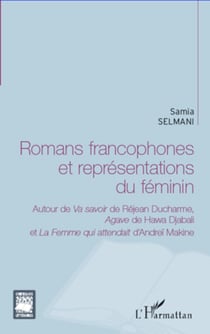 Romans francophones et représentations du féminin - Autour de Va savoir de Réjean Ducharme, Agave de Hawa Djabali - et La Femme qui attendait d'Andreï Makine