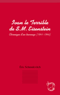 Ivan le terrible de S. M. Eisenstein - Chronique d'un tournage (1941 - 1946)