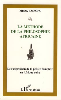 La méthode de la philosophie africaine - De l'expression de la pensée complexe en Afrique noire