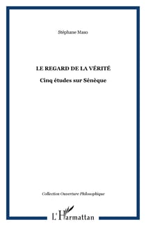 Le Regard de la vérité - Cinq études sur Sénèque
