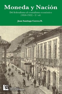 Moneda y Nación - Del federalismo al centralismo económico en Colombia (1850-1922)