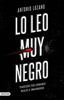 Lo leo muy negro - Travesías por crímenes reales e imaginarios