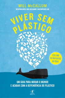 Viver sem plástico - Um guia para mudar o mundo e acabar com a dependência do plástico