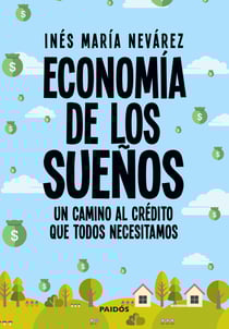 Economía de los sueños. Un camino al crédito que todos necesitamos - Economía de los sueños. Un camino al crédito que todos necesitamos