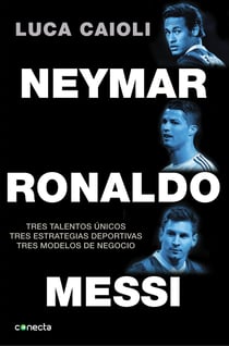 Neymar, Ronaldo, Messi - Tres talentos únicos. Tres estrategias deportivas. Tres modelos de negocio
