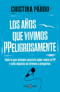 Los años que vivimos PPeligrosamente - Todo lo que siempre quisiste saber sobre el PP y solo algunos se atreven a preguntar