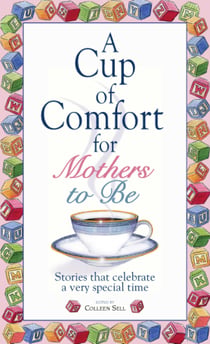 A Cup Of Comfort For Mothers To Be - Stories That Celebrate a Very Special Time