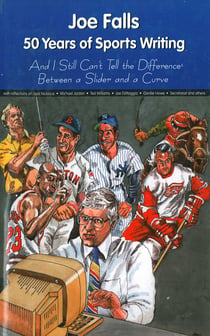 Joe Falls: 50 Years of Sports Writing and I Still Can't Tell the Difference Between a Slider and a Curve