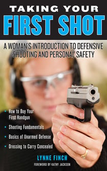 Taking Your First Shot - A Woman's Introduction to Defensive Shooting and Personal Safety