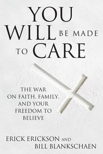 You Will Be Made to Care - The War on Faith, Family, and Your Freedom to Believe