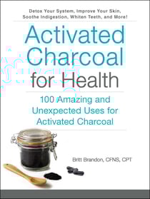 Activated Charcoal for Health - 100 Amazing and Unexpected Uses for Activated Charcoal