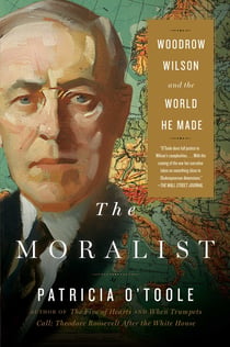 The Moralist - Woodrow Wilson and the World He Made