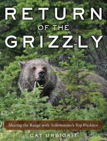Return of the Grizzly - Sharing the Range with Yellowstone's Top Predator