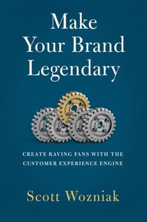 Make Your Brand Legendary - Create Raving Fans With the Customer Experience Engine