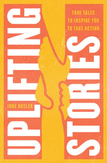 Uplifting Stories - True Tales to Inspire You to Take Action