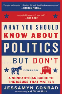 What You Should Know About Politics . . . But Don't, Fifth Edition - A Nonpartisan Guide to the Issues That Matter