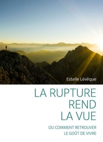 La rupture rend la vue - (ou comment retrouver le goût de vivre)