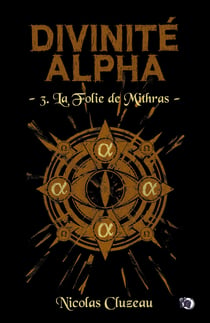 Divinité Alpha Tome 3 : La Folie de Mithras