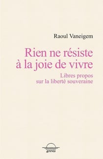 Rien ne résiste à la joie de vivre : libres propos sur la liberté souveraine