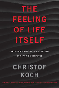 The Feeling of Life Itself - Why Consciousness Is Widespread but Can't Be Computed