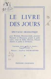 Le livre des jours - Spectacle dramatique pour récitant, danseurs-étoile, premiers danseurs et danseuses, grands et petits sujets, corps de ballet, baryton, chœurs chantés, et parlés et orchestre